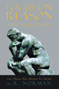 Title: FOCUS ON REASON: A DEIST SPEAKS HIS MIND, Author: Richard Norman