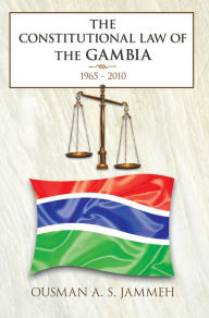 Title: The Constitutional Law of the Gambia: 1965 - 2010, Author: Ousman A.S. Jammeh