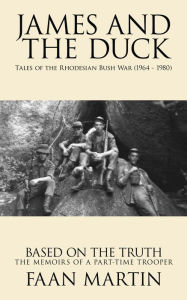 Title: James and the Duck: Tales of the Rhodesian Bush War (1964 - 1980), Author: Faan Martin