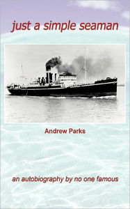 Title: Just a Simple Seaman: An Autobiography by No One Famous, Author: Andrew Parks