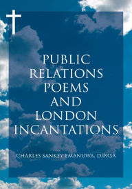 Title: Public Relations Poems and London Incantations, Author: Charles Sankey Emanuwa DipRSA