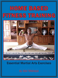Title: Home-Based Fitness Training: Essential Martial Arts Exercises, Author: Idai Makaya