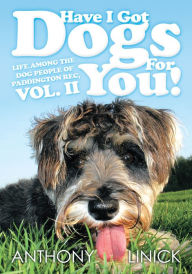 Title: Have I Got Dogs For You!: Life Among The Dog People of Paddington Rec, Vol. II, Author: Anthony Linick