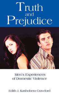 Title: Truth and Prejudice: Men's Experiences of Domestic Violence, Author: Edith J. Kashobera Crawford