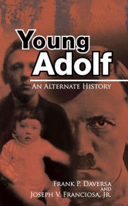 Title: Young Adolf: An Alternate History, Author: F P. Daversa; J V. Franciosa