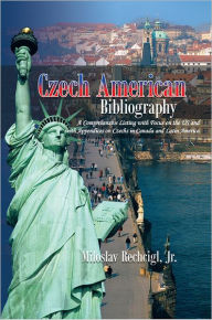 Title: Czech American Bibliography: A Comprehensive Listing with Focus on the Us and with Appendices on Czechs in Canada and Latin America, Author: Miloslav Rechcigl