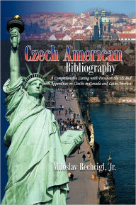 Title: Czech American Bibliography: A Comprehensive Listing with Focus on the Us and with Appendices on Czechs in Canada and Latin America, Author: Miloslav Rechcigl Jr