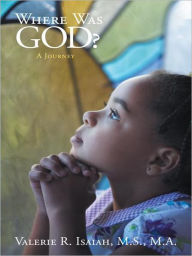 Title: Where Was GOD?: A Journey, Author: Valerie R. Isaiah