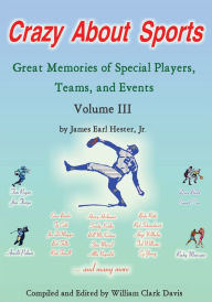 Title: Crazy About Sports: Volume III: Great Memories of Special Players, Teams and Events, Author: James Earl Hester