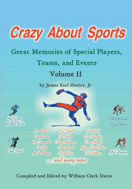 Title: Crazy About Sports: Volume II: Great Memories of Special Players, Teams, and Events, Author: James Earl Hester