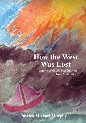 How the West Was Lost: Coping With Life in a Strange, New Civilization