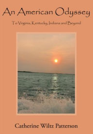 Title: An American Odyssey: To Virginia, Kentucky, Indiana and Beyond, Author: Catherine Wiltz Patterson