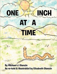 Title: One Inch at a Time: As Re-Told & Illustrated by Elizabeth Olancin, Author: Michael Jon Olancin