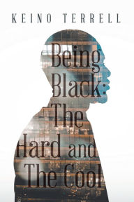 Title: Being Black: the Hard and the Cool, Author: Keino Terrell