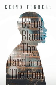 Title: Being Black: the Hard and the Cool, Author: Keino Terrell