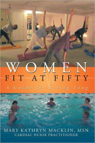 Title: Women: Fit at Fifty: A Guide for Living Long, Author: Mary Kathryn Macklin