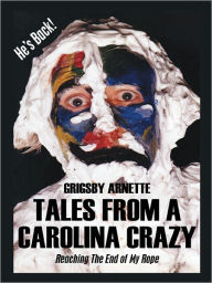 Title: TALES FROM A CAROLINA CRAZY: Reaching The End Of My Rope, Author: Grigsby Arnette