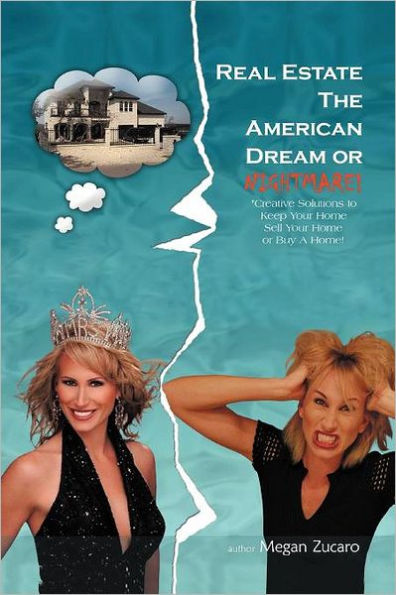 Real Estate the American Dream? or Nightmare?: Creative Solutions and Secrets for Buying, Selling Saving Your Home!