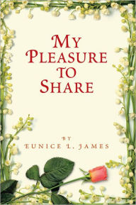 Title: MY PLEASURE TO SHARE, Author: Eunice L. James