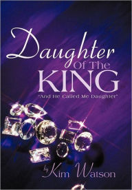 Title: Daughter of the King: And He Called Me Daughter, Author: Kim Watson