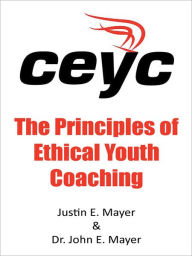 Title: The Principles of Ethical Youth Coaching, Author: Justin E. Mayer & Dr. John E. Mayer