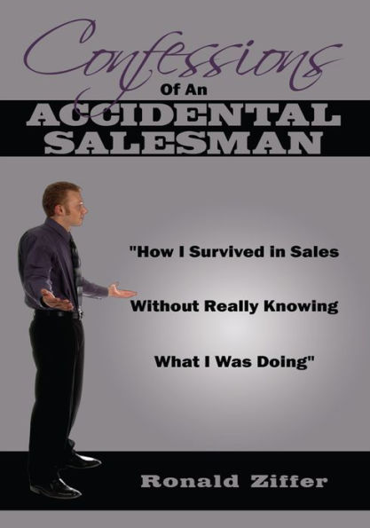 Confessions Of An Accidental Salesman: How I Survived in Sales Without Really Knowing What I Was Doing