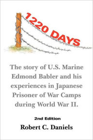 Title: 1220 Days: The Story of U.S. Marine Edmond Babler and His Experiences in Japanese Prisoner of War Camps During World War II. Seco, Author: Robert C Daniels Ma
