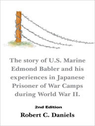 Title: 1220 Days: The story of U.S. Marine Edmond Babler and his experiences in Japanese Prisoner of War Camps during World War II. Second Edition, Author: Robert C. Daniels