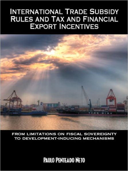 International Trade Subsidy Rules and Tax and Financial Export Incentives: from limitations on fiscal sovereignty to development-inducing mechanisms