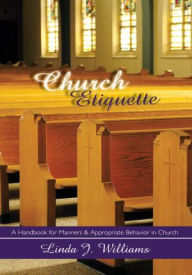 Title: Church Etiquette: A Handbook for Manners and Appropriate Behavior in Church, Author: Linda J. Williams