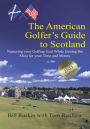 The American Golfer's Guide to Scotland: Nurturing your Golfing Soul While Getting the Most for your Time and Money