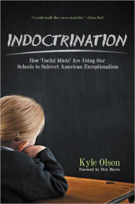 Title: Indoctrination: How 'Useful Idiots' Are Using Our Schools to Subvert American Exceptionalism, Author: Kyle Olson