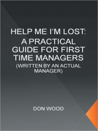 Title: Help Me! (I'm Lost.): WRITTEN BY AN ACTUAL MANAGER, Author: DON WOOD