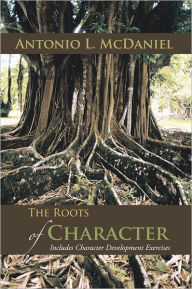 Title: The Roots of Character: Includes Character Development Exercises, Author: Antonio L. McDaniel