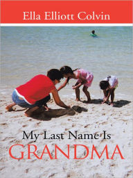 Title: My Last Name Is Grandma, Author: Ella Elliott Colvin