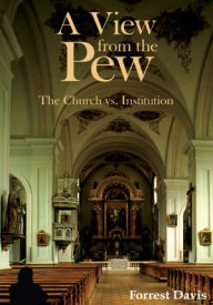 Title: A View from the Pew: The Church vs. Institution, Author: Forrest Davis