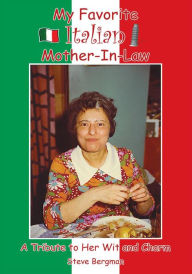 Title: My Favorite Italian Mother-In-Law: A Tribute to Her Wit and Charm, Author: Steve Bergman