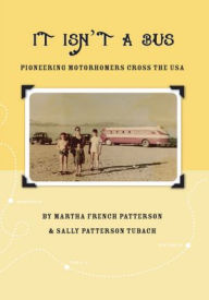 Title: It Isn't A Bus: Pioneering Motorhomers Cross the USA, Author: M F Patterson; S Patterson Tubach