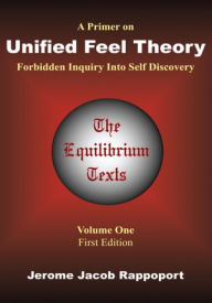 Title: A Primer on Unified Feel Theory: Forbidden Inquiry Into Self Discovery (The Equilibrium Texts, Vol. 1), Author: Jerome Jacob Rappoport