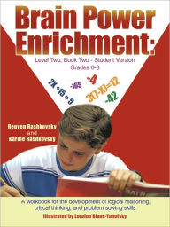 Title: Brain Power Enrichment: Level Two, Book Two - Student Version Grades 6 - 8: A workbook for the development of logical reasoning, critical thinking, and problem solving skills, Author: Reuven Rashkovsky and Karine Rashkovsky