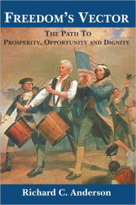 Title: Freedom's Vector: The Path To Prosperity, Opportunity and Dignity, Author: Richard C. Anderson