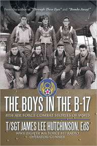 Title: The Boys in the B-17: 8Th Air Force Combat Stories of Wwii, Author: T/Sgt James Lee Hutchinson EdS