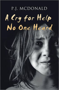 Title: A Cry for Help No One Heard, Author: P.J. McDonald