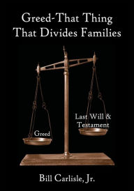 Title: Greed - That Thing That Divides Families, Author: Bill Carlisle Jr.