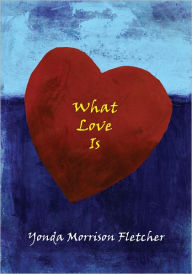 Title: What Love Is, Author: Yonda Morrison Fletcher