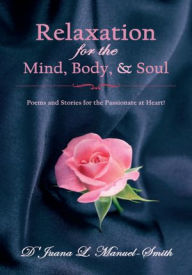 Title: Relaxation for the Mind, Body, & Soul: Poems and Stories for the Passionate at Heart!, Author: D'Juana L. Manuel-Smith
