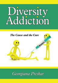 Title: Diversity Addiction: The Cause and the Cure, Author: Georgiana Preskar