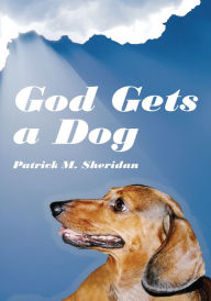 Title: God Gets a Dog, Author: Patrick M. Sheridan