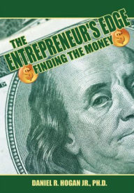 Title: $$$ The Entrepreneur's Edge: Finding the Money, Author: Daniel R. Hogan Jr.