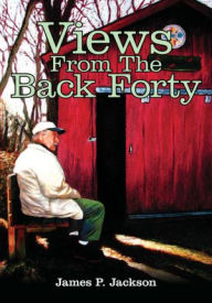 Title: Views From The Back Forty, Author: James P. Jackson